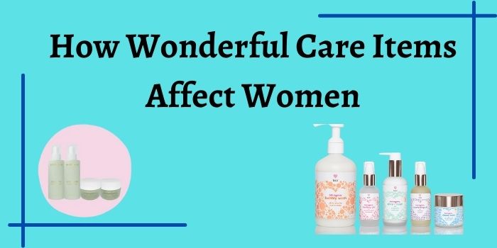 How Wonderful Care Items Affect Women