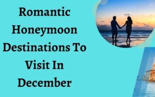 Romantic Honeymoon Destinations To Visit In December