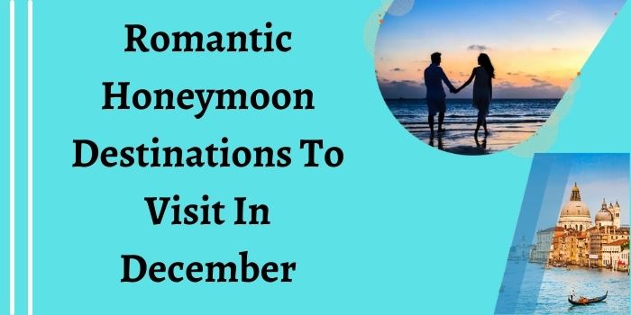 Romantic Honeymoon Destinations To Visit In December